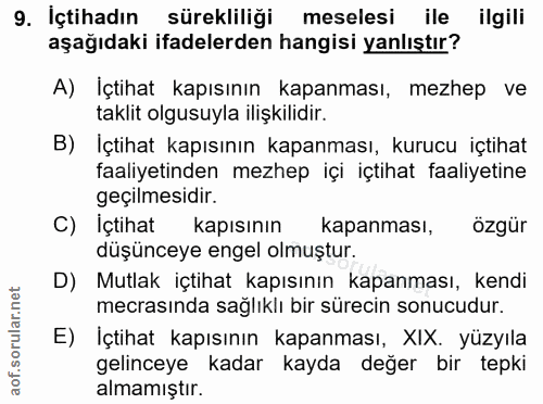 9. soru: İçtihadın sürekliliği meselesi ile ilgili aşağıdaki ifadelerden hangisi yanlıştır? A) İçtihat kapısının kapanması, me…