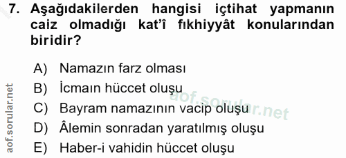 7. soru: Aşağıdakilerden hangisi içtihat yapmanın caiz olmadığı kat'î fıkhiyyât konularından biridir? A) Namazın farz olması B…
