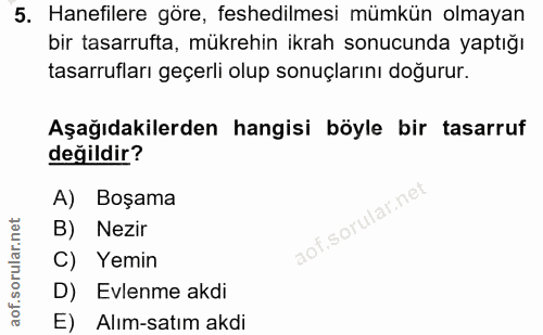 5. soru: Hanefilere göre, feshedilmesi mümkün olmayan bir tasarrufta, mükrehin ikrah sonucunda yaptığı tasarrufları geçerli ol…