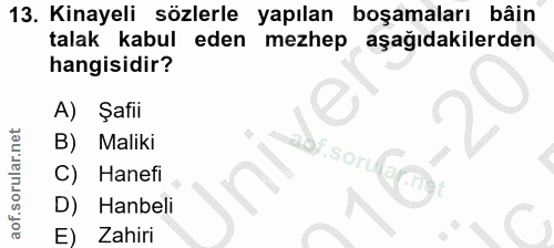13. soru: Kinayeli sözlerle yapılan boşamaları bâin talak kabul eden mezhep aşağıdakilerden hangisidir? A) Şafii Maliki C) Hane…