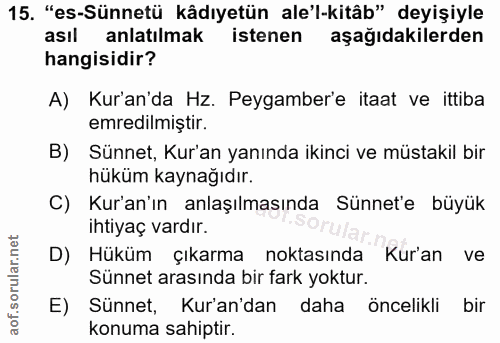 15. soru: "es-Sünnetü kâdıyetün ale'l-kitâb" deyişiyle asıl anlatılmak istenen aşağıdakilerden hangisidir? A) Kur'an'da Hz. Pey…