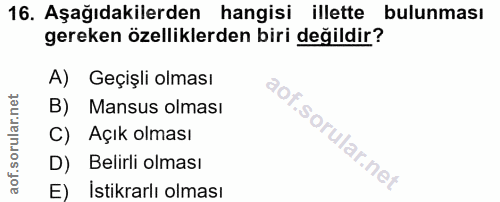 16. soru: Aşağıdakilerden hangisi illette bulunması gereken özelliklerden biri değildir? A) Geçişli olması B) Mansus olması C)…