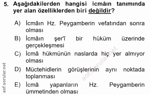 5. soru: Aşağıdakilerden hangisi icmâın tanımında yer alan özelliklerden biri değildir? A) Icmâın Hz. Peygamberin vefatından s…