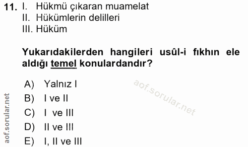 11. soru: I. Hükmü çıkaran muamelat Il. Hükümlerin delilleri III. Hüküm Yukarıdakilerden hangileri usûl-i fıkhın ele aldığı tem…