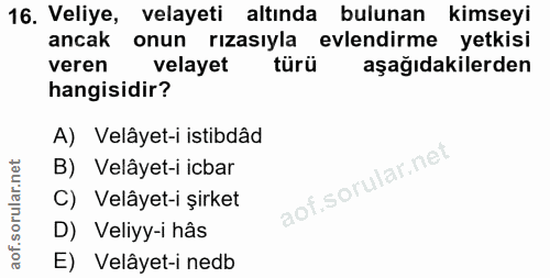 16. soru: Veliye, velayeti altında bulunan kimseyi ancak onun rızasıyla evlendirme yetkisi veren velayet türü aşağıdakilerden h…