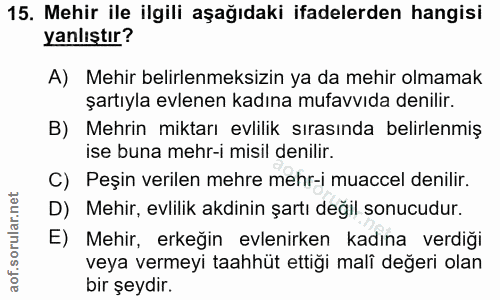 15. soru: Mehir ile ilgili aşağıdaki ifadelerden hangisi yanlıştır? A) Mehir belirlenmeksizin ya da mehir olmamak şartıyla evle…