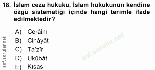 18. soru: Islam ceza hukuku, İslam hukukunun kendine özgü sistematiği içinde hangi terimle ifade edilmektedir? A) Cerâim B) Cin…