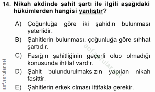 14. soru: Nikah akdinde şahit şartı ile ilgili aşağıdaki hükümlerden hangisi yanlıştır? A) Çoğunluğa göre iki şahidin bulunması…
