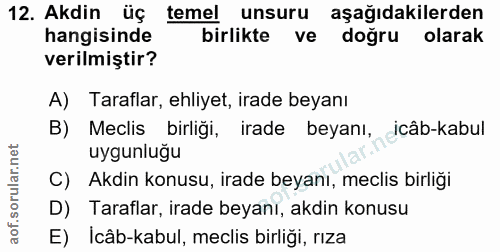 12. soru: Akdin üç temel unsuru aşağıdakilerden hangisinde birlikte ve doğru olarak verilmiştir? A) Taraflar, ehliyet, irade be…