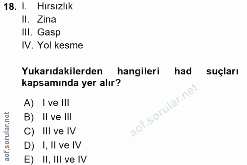 18. soru: I. Hırsızlık Il. Zina III. Gasp IV. Yol kesme Yukarıdakilerden hangileri had suçları kapsamında yer alır? A) I ve Ili…