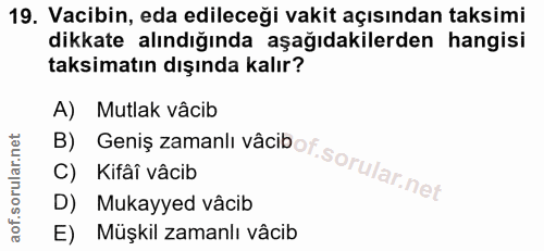 19. soru: Vacibin, eda edileceği vakit açısından taksimi dikkate alındığında aşağıdakilerden hangisi taksimatın dışında kalır?…