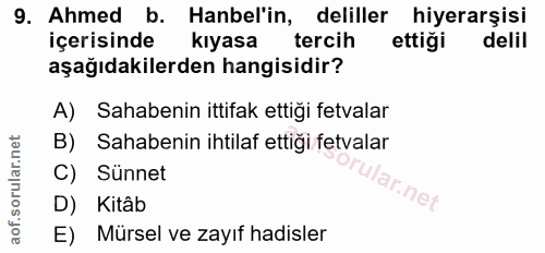 9. soru: Ahmed b. Hanel'in, deliller hiyerarşisi içerisinde kıyasa tercih ettiği delil aşağıdakilerden hangisidir? A) Sahabeni…