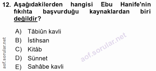 12. soru: Aşağıdakilerden hangisi Ebu Hanife'nin fıkıhta başvurduğu kaynaklardan biri değildir? A) Tâbiûn kavli B) Istihsan C)…