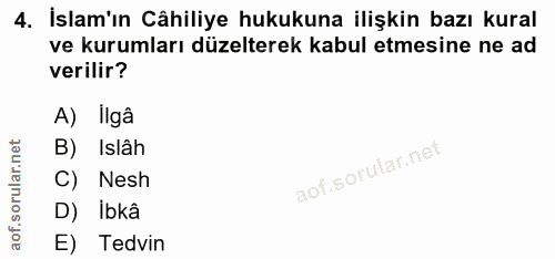 4. soru: İslam'ın Câhiliye hukukuna ilişkin bazı kural ve kurumları düzelterek kabul etmesine ne ad verilir? A) lIgâ B) Islâh…