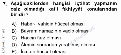 7. soru: Aşağıdakilerden hangisi içtihat yapmanın caiz olmadığı kat'î fıkhiyyât konularından biridir? A) Haber-i vahidin hücce…