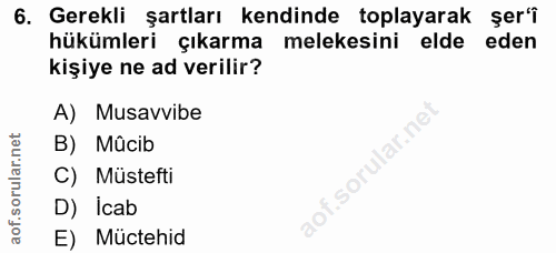 6. soru: Gerekli şartları kendinde toplayarak şer'î hükümleri çıkarma melekesini elde eden kişiye ne ad verilir? A) Musavvibe…