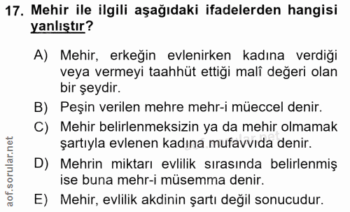 17. soru: Mehir ile ilgili aşağıdaki ifadelerden hangisi yanlıştır? A) Mehir, erkeğin evlenirken kadına verdiği veya vermeyi ta…