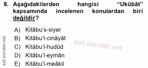 9. soru: Aşağıdakilerden hangisi "Ukûbât" kapsamında incelenen konulardan biri değildir? A) Kitâbu's-siyer B) Kitâbu'l-cinâyât…