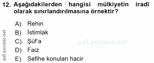 12. soru: Aşağıdakilerden hangisi mülkiyetin iradi olarak sınırlandırılmasına örnektir? A) Rehin B) Istimlak C) Şüf'a D) Faiz E…