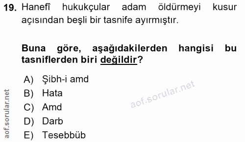 19. soru: Hanefi hukukçular adam öldürmeyi kusur açısından beşli bir tasnife ayırmıştır. Buna göre, aşağıdakilerden hangisi bu…