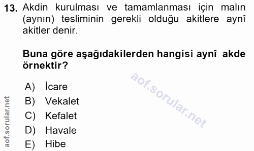 13. soru: Akdin kurulması ve tamamlanması için malın (aynın) tesliminin gerekli olduğu akitlere aynî akitler denir. Buna göre a…