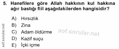 5. soru: Hanefilere göre Allah hakkının kul hakkına ağır bastığı fiil aşağıdakilerden hangisidir? A) Hırsızlık B) Zina C) Adam…