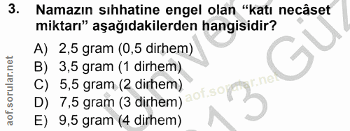 3. soru: Namazın sıhhatine engel olan "katı necâset miktarı" aşağıdakilerden hangisidir? A) 2,5 gram (0,5 dirhem) B) 3,5 gram…