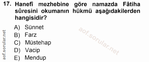 17. soru: Hanefi mezhebine göre namazda Fâtiha sûresini okumanın hükmü aşağıdakilerden hangisidir? A) Sünnet B) Farz C) Müsteha…