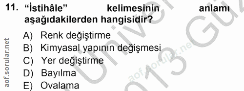 11. soru: "İstihâle" kelimesinin anlamı aşağıdakilerden hangisidir? A) Renk değiştirme B) Kimyasal yapının değişmesi C) Yer değ…