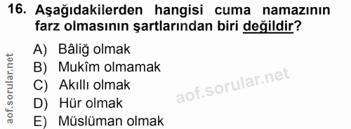 16. soru: Aşağıdakilerden hangisi cuma namazının farz olmasının şartlarından biri değildir? A) Bâliğ olmak B) Mukîm olmamak C)…