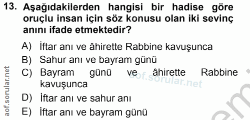 13. soru: Aşağıdakilerden hangisi bir hadise göre oruçlu insan için söz konusu olan iki sevinç anını ifade etmektedir? A) Iftar…