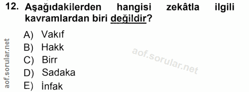 12. soru: Aşağıdakilerden hangisi zekâtla ilgili kavramlardan biri değildir? A) Vakıf B) Hakk C) Birr D) Sadaka E) infak