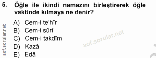 5. soru: Öğle ile ikindi namazını birleştirerek ögle vaktinde kılmaya ne denir? A) Cem-i te'hîr B) Cem-i sûrî C) Cem-i takdîm…