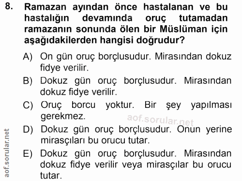 8. soru: Ramazan ayından önce hastalanan ve bu hastalığın devamında oruç tutamadan ramazanın sonunda ölen bir Müslüman için aş…