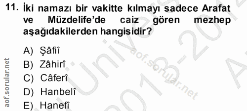 11. soru: İki namazı bir vakitte kılmayı sadece Arafat ve Müzdelife'de caiz gören mezhep aşağıdakilerden hangisidir? A) Şâfiî B…