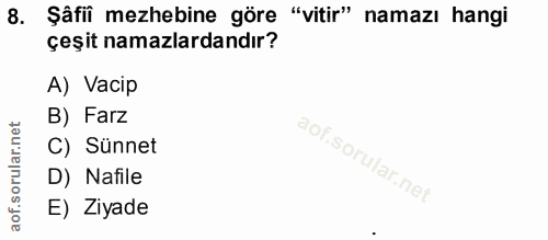 8. soru: Şâfiî mezhebine göre "vitir" namazı hangi çeşit namazlardandır? A) Vacip B) Farz C) Sünnet D) Nafile E) Ziyade