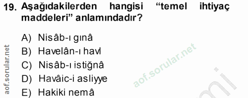 19. soru: Aşağıdakilerden hangisi "temel ihtiyaç maddeleri" anlamındadır? A) Nisâb-i ginâ B) Havelân-i havl C) Nisâb-i istiğnâ…