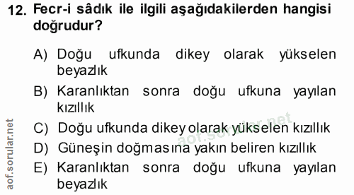 12. soru: Fecr-i sâdık ile ilgili aşağıdakilerden hangisi doğrudur? A) Doğu ufkunda dikey olarak yükselen beyazlık B) Karanlıkt…