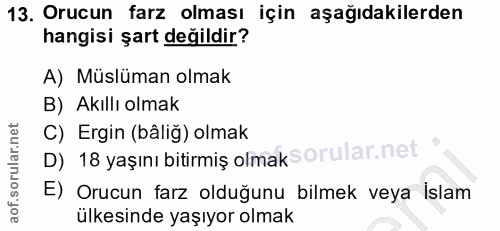 13. soru: Orucun farz olması için aşağıdakilerden hangisi şart değildir? A) Müslüman olmak B) Akıllı olmak C) Ergin (båliğ) olm…