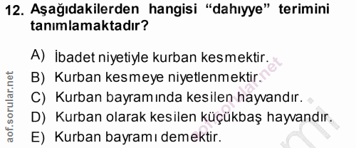 12. soru: Aşağıdakilerden hangisi "dahıyye" terimini tanımlamaktadır? A) İbadet niyetiyle kurban kesmektir. B) Kurban kesmeye n…