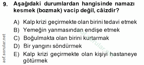 9. soru: Aşağıdaki durumlardan hangisinde namazı kesmek (bozmak) vacip değil, câizdir? A) Kalp krizi geçirmekte olan birini te…