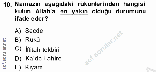 10. soru: Namazın aşağıdaki rükünlerinden hangisi kulun Allah'a en yakın olduğu durumunu ifade eder? A) Secde B) Rükû C) İftita…