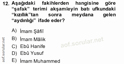 12. soru: Aşağıdaki fakihlerden hangisine göre "şafak" terimi akşamleyin batı ufkundaki "kızıllık"tan sonra meydana gelen "aydı…