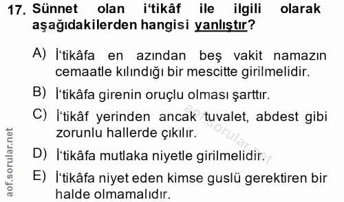 17. soru: Sünnet olan i'tikâf ile ilgili olarak aşağıdakilerden hangisi yanlıştır? A) İ'tikâfa en azından beş vakit namazın cem…