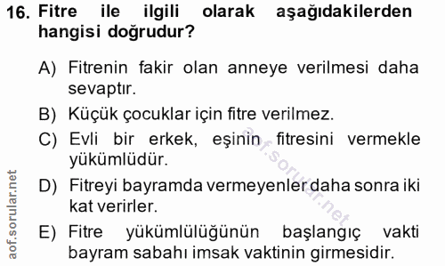 16. soru: Fitre ile ilgili olarak aşağıdakilerden hangisi doğrudur? A) Fitrenin fakir olan anneye verilmesi daha sevaptir. B) K…