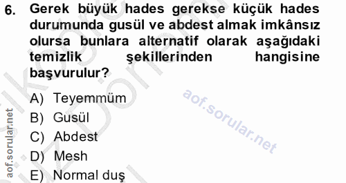 6. soru: Gerek büyük hades gerekse küçük hades durumunda gusül ve abdest almak imkânsız olursa bunlara alternatif olarak aşağı…
