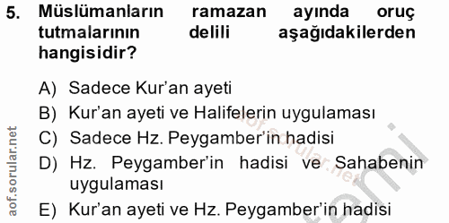 5. soru: Müslümanların ramazan ayında oruç tutmalarının delili aşağıdakilerden hangisidir? A) Sadece Kur'an ayeti B) Kur'an ay…