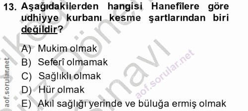 13. soru: Aşağıdakilerden hangisi Hanefilere göre udhiyye kurbanı kesme şartlarından biri değildir? A) Mukim olmak B) Seferi ol…
