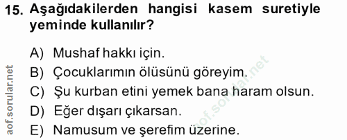 15. soru: Aşağıdakilerden hangisi kasem suretiyle yeminde kullanılır? A) Mushaf hakkı için. B) Çocuklarımın ölüsünü göreyim. C)…