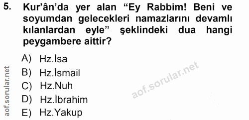 5. soru: Kur'ân'da yer alan "Ey Rabbim! Beni ve soyumdan gelecekleri namazlarını devamlı kılanlardan eyle" şeklindeki dua hang…